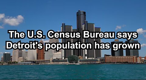 The U.S. Census Bureau says Detroit's population has grown