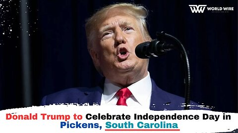 Donald Trump to Celebrate Independence Day in Pickens, South Carolina-World-Wire