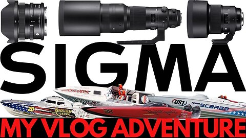 My Adventure VLOG with the SIGMA 17mm F4, 105mm F1.4, and 500mm F4 Lenses at the Powerboat Races.