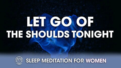 Let Go of the Shoulds Tonight // Sleep Meditation for Women