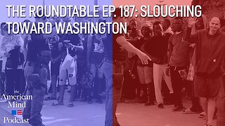 Slouching toward Washington | The Roundtable Ep. 187 by The American Mind