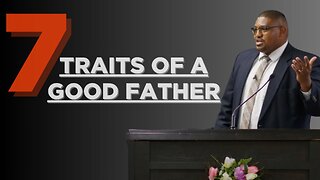 7 Traits of a Good Father - Bro. Maury Lemons