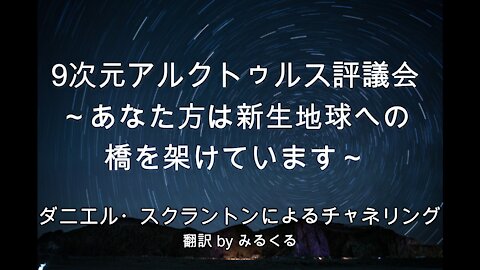 【Arcturian Council】あなた方は新生地球への橋を架けています∞9次元アルクトゥルス評議会～ダニエル・スクラントンによるチャネリング