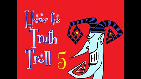 How to Truth Troll 5