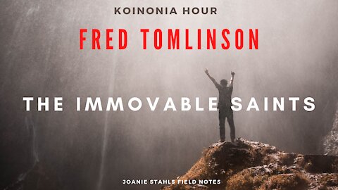 Koinonia Hour - Fred Tomlinson - The Immovable Saints