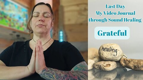 Last Day of My Video Journal through Sound Healing therapy