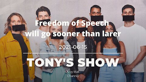 Tony Pantalleresco 2021/06/15 Freedom of Speech will go sooner than later