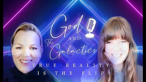 GOD AND THE GALACTIC - TRUE REALITY IS THE FLIP