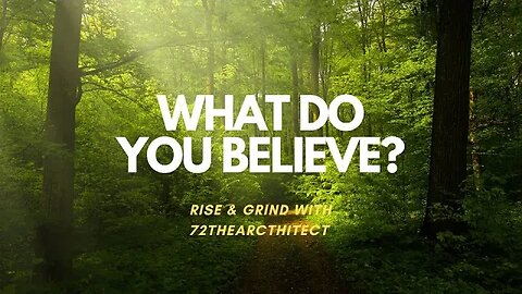Rise & Grind with 72thearchitect "what do you believe?