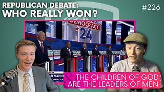 Episode 226: Republican Debate: Who Really Won?! + The Children of God are the Leaders of Men