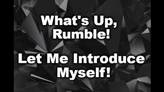 What's Up, Rumble! Let Me Introduce Myself!