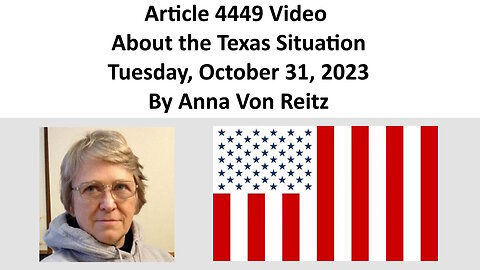 Article 4449 Video - About the Texas Situation - Tuesday, October 31, 2023 By Anna Von Reitz