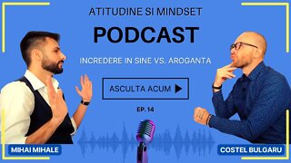 Cum cladim Increderea in Sine versus A fi Arogant│Podcast Atitudine & Mindset cu Mihai Mihale Ep. 14