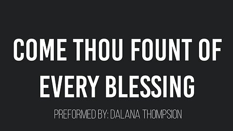 Come Thou Fount of Every Blessing- Dalana Thompson