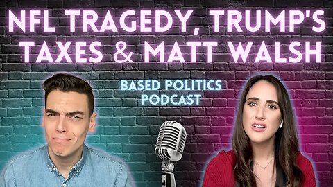 NFL tragedy, Trump's tax returns & Matt Walsh attacks libertarians (podcast)