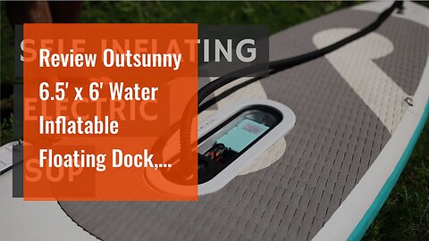 Review Outsunny 6.5' x 6' Water Inflatable Floating Dock, Rafting Platform Island, Large Mat wi...