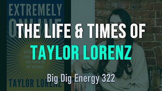 Big Dig Energy 322: The Life & Times of Taylor Lorenz