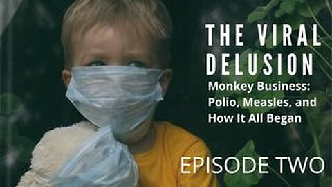 THE VIRAL DELUSION - EPISODE 2 - MONKEY BUSINESS - POLIO, MEASLES AND HOW IT ALL BEGAN