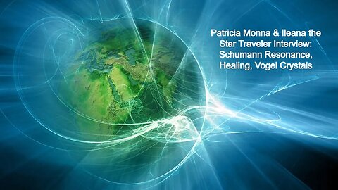 Patricia Monna & Ileana the Star Traveler Interview: Schumann Resonance, Healing, Vogel Crystals