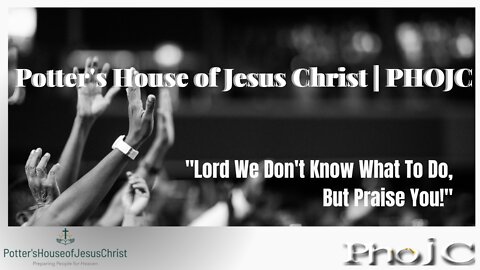 Potter's House of Jesus Christ : "Lord We Don't Know What To Do, But We Praise You!"