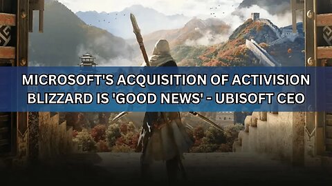 Ubisoft CEO "Microsoft Merger is 'Good News'"