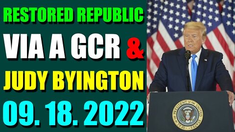 RESTORED REPUBLIC VIA A GCR & JUDY BYINGTON UPDATE SEPT 18, 2022