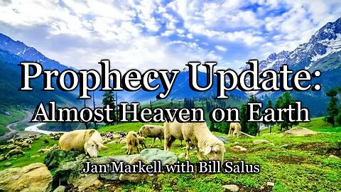 Prophecy Update: Almost Heaven on Earth