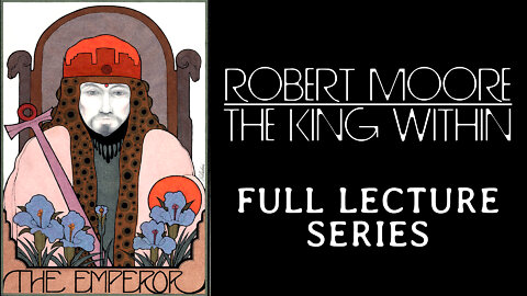 The King Within - Robert Moore full lecture series - Jungian archetype psychology