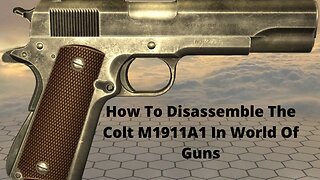 How To Disassemble The Colt M1911A1 In World Of Guns