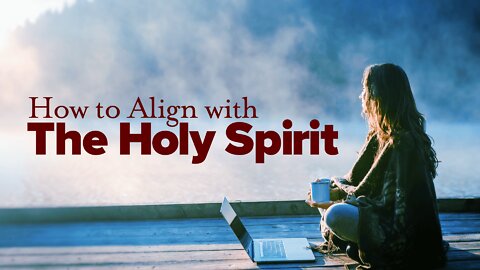 How To Align With The Holy Spirit!