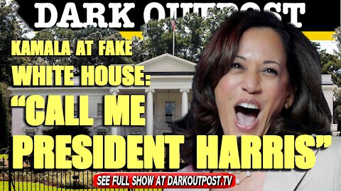 Dark Outpost 05-14-2021 Kamala At Fake Whitte House:"Call Me President Harris"