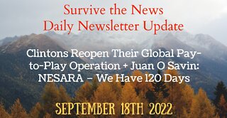 9-18-22 Clintons Reopen Their Global Pay-to-Play Operation + Juan O Savin: NESARA – We Have 120 Days