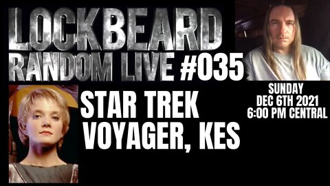 LOCKBEARD RANDOM LIVE #035. Star Trek Voyager, Kes.