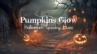 Pumpkins Glow - Spooky Halloween Music - Mysterious, Creepy and Mystery