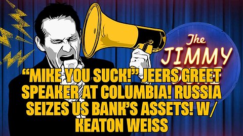 “Mike You Suck!” Jeers Greet Speaker at Columbia! Russia Seizes US Bank’s Assets! w⧸ Keaton Weiss