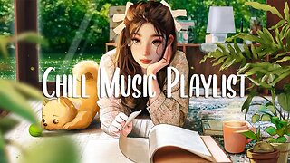 Chill Music Playlist 🍀 Morning songs to help you relax in a refreshing mood ~ Chill Vibes