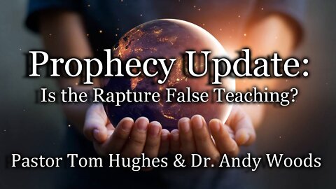 Prophecy Update: Is the Rapture False Teaching?