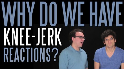 Why Do We Have Knee-Jerk Reactions?