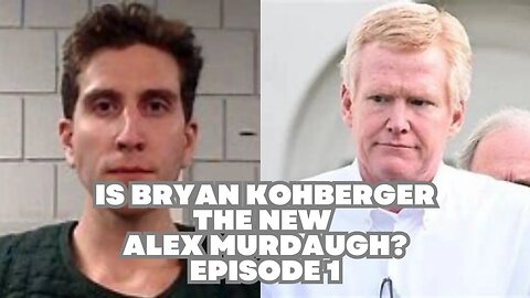 Is Bryan Kohberger the new Alex Murdaugh? Episode 1