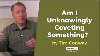 Am I Unknowingly Coveting Something? by Tim Conway