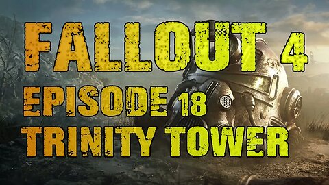 FALLOUT 4 | EPISODE 18 TRINITY TOWER