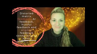 Distorted matrix feedback, AI feedback, hurtful feedback and aligned feedback connecting to spirit
