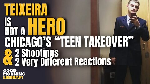 Is Teixeira a HERO? + 2 Shootings w/ Different Narratives & Chicago's "TEEN TAKEOVER" || EP 969