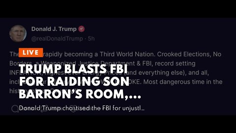 Trump Blasts FBI for Raiding Son Barron’s Room, While Ignoring “High Crimes and Treason” On Hun...