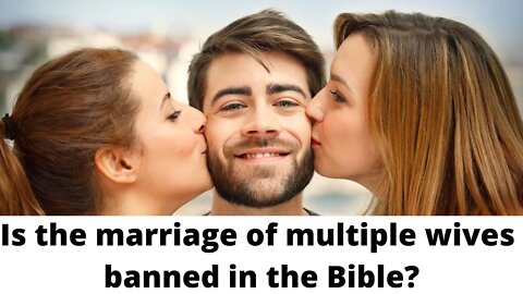 Is the marriage of multiple wives banned in the Bible?