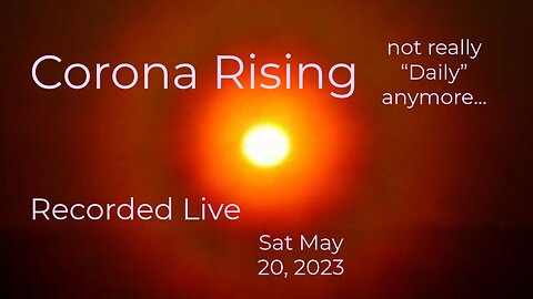 Corona Rising Daily Sat May 20, 2023