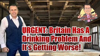 URGENT: Britain Has A Drinking Problem And It’s Getting Worse!