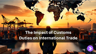Unveiling the Hidden Impact of Customs Duties on International Trade