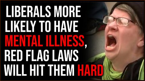 Liberals Are More Likely To Have Mental Illness, Red Flag Laws Will Hit Them Hard
