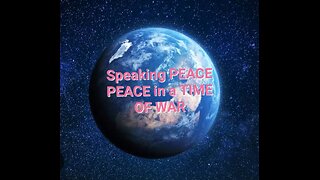 Speaking PEACE PEACE in a TIME OF WAR